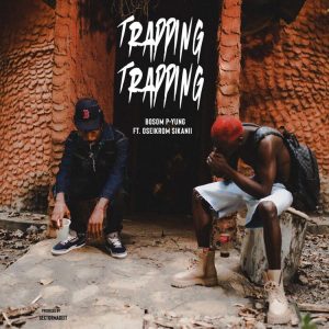 Trapping By Bosom P-Yung Ft Oseikrom Sikanii
